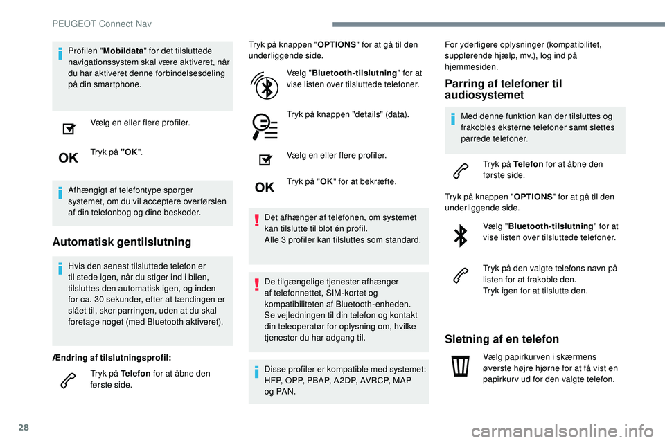 Peugeot 508 2019 Instruktionsbog (in Danish) 28
Profilen "Mobildata " for det tilsluttede
navigationssystem skal være aktiveret, når
du har aktiveret denne forbindelsesdeling
på din smartphone.
Vælg en eller flere profiler.
Tryk p Peugeot 508 2019 Instruktionsbog (in Danish) 28
Profilen "Mobildata " for det tilsluttede
navigationssystem skal være aktiveret, når
du har aktiveret denne forbindelsesdeling
på din smartphone.
Vælg en eller flere profiler.
Tryk p