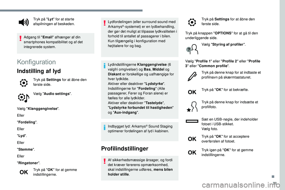 Peugeot 508 2019 Instruktionsbog (in Danish) 31
Konfiguration
Indstilling af lyd
Tryk på Settings for at åbne den
første side.
Vælg " Audio settings ".
Vælg " Klanggengivelse ".
Eller
" Fordeling ".
Eller
" Lyd Peugeot 508 2019 Instruktionsbog (in Danish) 31
Konfiguration
Indstilling af lyd
Tryk på Settings for at åbne den
første side.
Vælg " Audio settings ".
Vælg " Klanggengivelse ".
Eller
" Fordeling ".
Eller
" Lyd