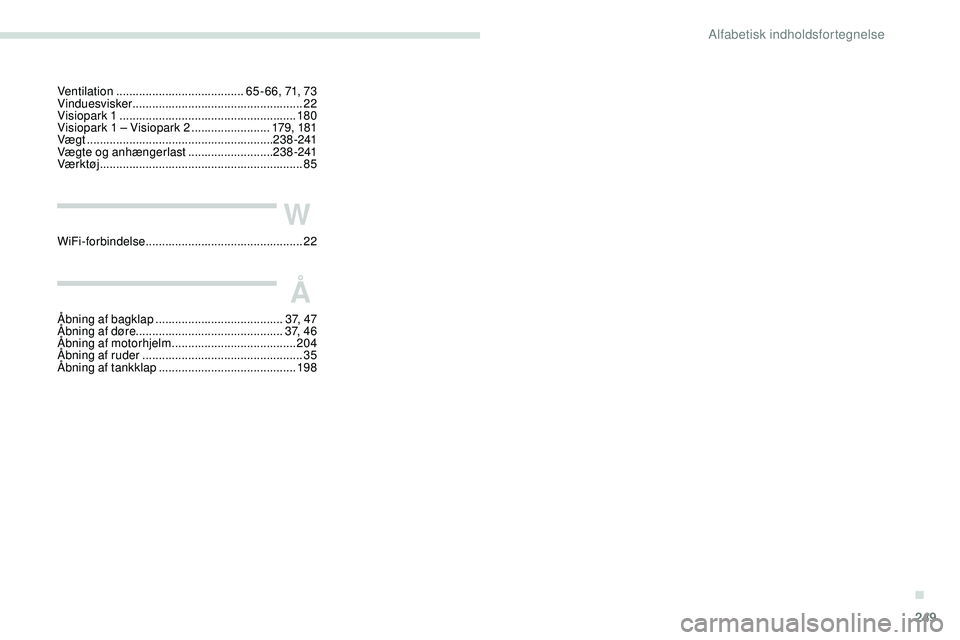 Peugeot 508 2019 Instruktionsbog (in Danish) 249
Ventilation ....................................... 65 - 66, 71, 73
Vinduesvisker .................................................... 22
Visiopark 1
.......................................... Peugeot 508 2019 Instruktionsbog (in Danish) 249
Ventilation ....................................... 65 - 66, 71, 73
Vinduesvisker .................................................... 22
Visiopark 1
..........................................