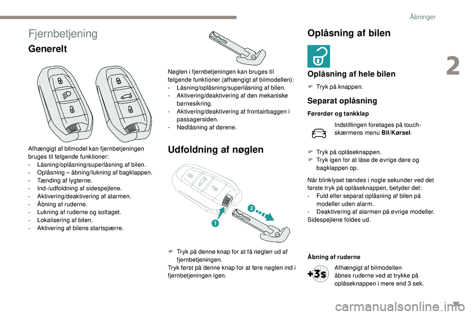 Peugeot 508 2019  Instruktionsbog (in Danish) 35
Fjernbetjening
GenereltUdfoldning af nøglenOplåsning af bilen
Oplåsning af hele bilen
F Tryk på knappen.
Afhængigt af bilmodel kan fjernbetjeningen 
bruges til følgende funktioner:
-
 L

åsn