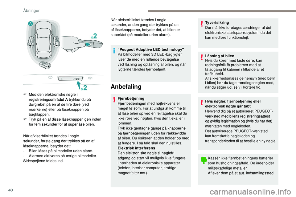 Peugeot 508 2019  Instruktionsbog (in Danish) 40
Når afviserblinket tændes i nogle 
sekunder, første gang der trykkes på en af 
låseknapperne, betyder det:
- 
B
 ilen låses på bilmodeller uden alarm.
-
 
A
 larmen aktiveres på øvrige bil