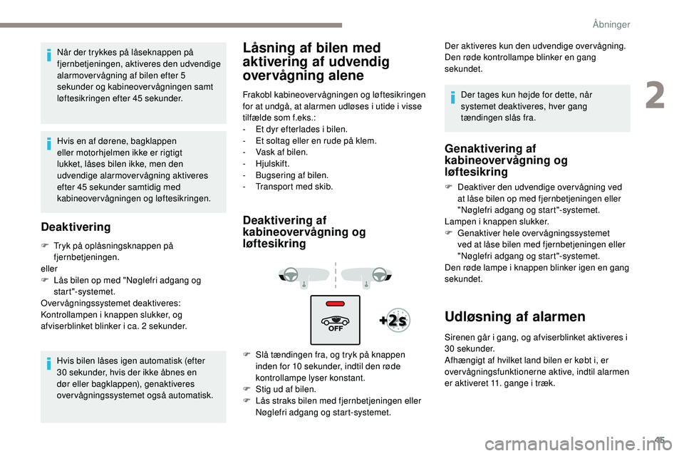 Peugeot 508 2019 Instruktionsbog (in Danish) 45
Når der trykkes på låseknappen på
fjernbetjeningen, aktiveres den udvendige
alarmover vågning af bilen efter 5
sekunder og kabineovervågningen samt
løftesikringen efter 45 sekunder.
Hvis Peugeot 508 2019 Instruktionsbog (in Danish) 45
Når der trykkes på låseknappen på
fjernbetjeningen, aktiveres den udvendige
alarmover vågning af bilen efter 5
sekunder og kabineovervågningen samt
løftesikringen efter 45 sekunder.
Hvis