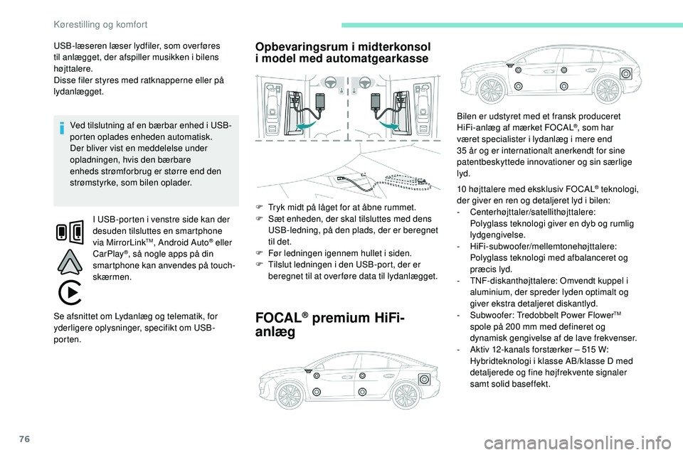 Peugeot 508 2019 Instruktionsbog (in Danish) 76
USB-læseren læser lydfiler, som overføres
til anlægget, der afspiller musikken i bilens
højttalere.
Disse filer styres med ratknapperne eller på
lydanlægget.Ved tilslutning af en bærbar Peugeot 508 2019 Instruktionsbog (in Danish) 76
USB-læseren læser lydfiler, som overføres
til anlægget, der afspiller musikken i bilens
højttalere.
Disse filer styres med ratknapperne eller på
lydanlægget.Ved tilslutning af en bærbar