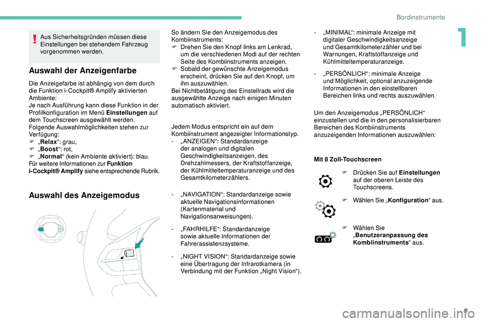 Peugeot 508 2019  Betriebsanleitung (in German) 9
Aus Sicherheitsgründen müssen diese 
Einstellungen bei stehendem Fahrzeug 
vorgenommen werden.
Auswahl der Anzeigenfarbe
Die Anzeigefarbe ist abhängig von dem durch 
die Funktion i- Cockpit® Amp