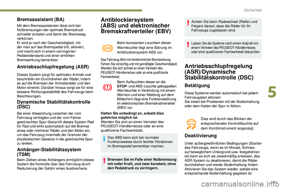 Peugeot 508 2019 Betriebsanleitung (in German) 101
Antiblockiersystem
(ABS) und elektronischer
Bremskraftverteiler (EBV)
Beim konstanten Leuchten dieser
Warnleuchte liegt eine Störung im
Antiblockiersystem ABS vor.
Bremsassistent (BA)
Mit dem Peugeot 508 2019 Betriebsanleitung (in German) 101
Antiblockiersystem
(ABS) und elektronischer
Bremskraftverteiler (EBV)
Beim konstanten Leuchten dieser
Warnleuchte liegt eine Störung im
Antiblockiersystem ABS vor.
Bremsassistent (BA)
Mit dem
