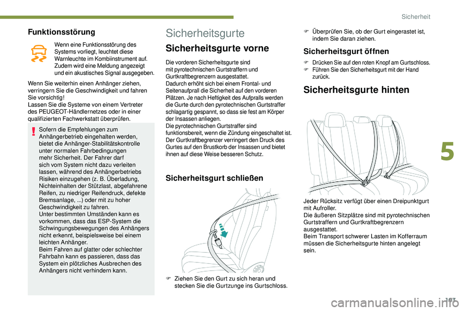 Peugeot 508 2019  Betriebsanleitung (in German) 103
Funktionsstörung
Wenn eine Funktionsstörung des 
Systems vorliegt, leuchtet diese 
Warnleuchte im Kombiinstrument auf. 
Zudem wird eine Meldung angezeigt 
und ein akustisches Signal ausgegeben.
