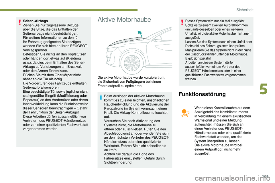 Peugeot 508 2019 Betriebsanleitung (in German) 109
Seiten-Airbags
Ziehen Sie nur zugelassene Bezüge
über die Sitze, die das Entfalten der
Seitenairbags nicht beeinträchtigen.
Für weitere Informationen zu den für
Ihr Fahrzeug geeigneten Si Peugeot 508 2019 Betriebsanleitung (in German) 109
Seiten-Airbags
Ziehen Sie nur zugelassene Bezüge
über die Sitze, die das Entfalten der
Seitenairbags nicht beeinträchtigen.
Für weitere Informationen zu den für
Ihr Fahrzeug geeigneten Si