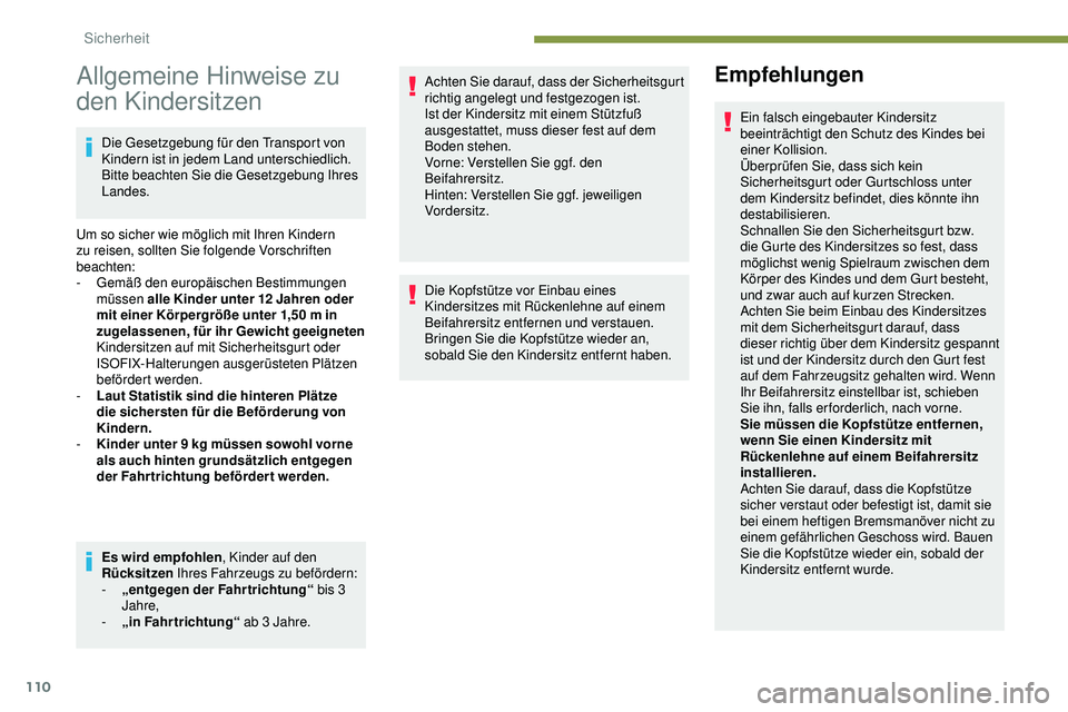 Peugeot 508 2019 Betriebsanleitung (in German) 110
Allgemeine Hinweise zu
den Kindersitzen
Die Gesetzgebung für den Transport von
Kindern ist in jedem Land unterschiedlich.
Bitte beachten Sie die Gesetzgebung Ihres
Landes.
Um so sicher wie m Peugeot 508 2019 Betriebsanleitung (in German) 110
Allgemeine Hinweise zu
den Kindersitzen
Die Gesetzgebung für den Transport von
Kindern ist in jedem Land unterschiedlich.
Bitte beachten Sie die Gesetzgebung Ihres
Landes.
Um so sicher wie m