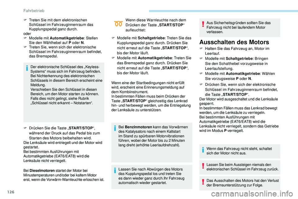 Peugeot 508 2019  Betriebsanleitung (in German) 126
Der elektronische Schlüssel des „Keyless-
Systems“ muss sich im Fahrzeug befinden.
Bei Nichterkennung des elektronischen 
Schlüssels in diesem Bereich erscheint eine 
Meldung.
Verschieben Si