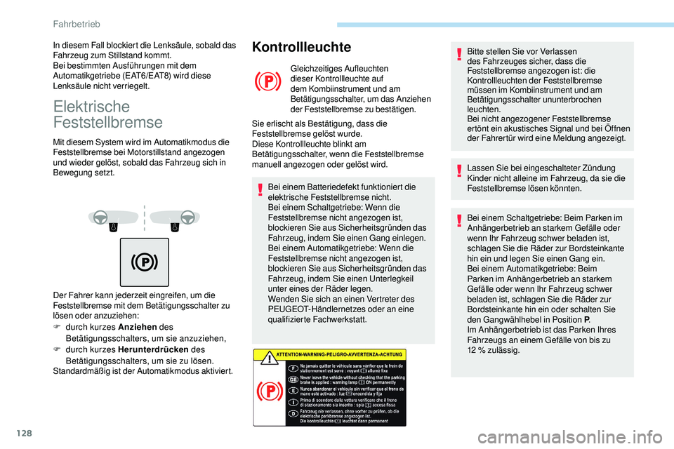 Peugeot 508 2019 Betriebsanleitung (in German) 128
Elektrische
Feststellbremse
Mit diesem System wird im Automatikmodus die
Feststellbremse bei Motorstillstand angezogen
und wieder gelöst, sobald das Fahrzeug sich in
Bewegung setzt.
Kontrolll Peugeot 508 2019 Betriebsanleitung (in German) 128
Elektrische
Feststellbremse
Mit diesem System wird im Automatikmodus die
Feststellbremse bei Motorstillstand angezogen
und wieder gelöst, sobald das Fahrzeug sich in
Bewegung setzt.
Kontrolll