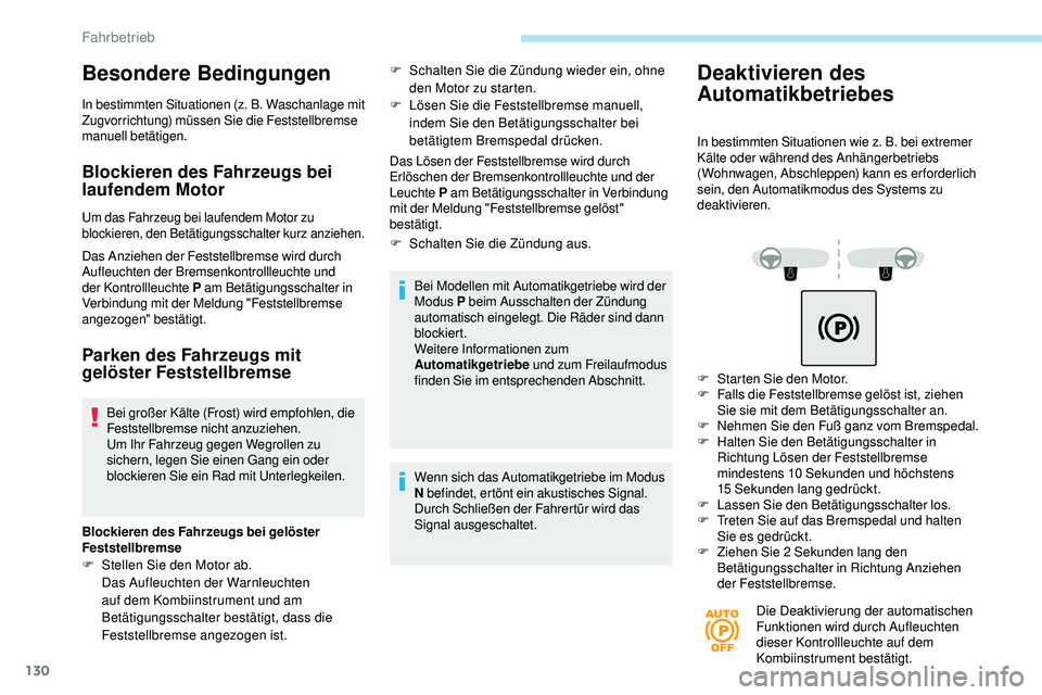 Peugeot 508 2019 Betriebsanleitung (in German) 130
Besondere Bedingungen
In bestimmten Situationen (z. B. Waschanlage mit
Zugvorrichtung) müssen Sie die Feststellbremse
manuell betätigen.
Blockieren des Fahrzeugs bei
laufendem Motor
Um das Fa Peugeot 508 2019 Betriebsanleitung (in German) 130
Besondere Bedingungen
In bestimmten Situationen (z. B. Waschanlage mit
Zugvorrichtung) müssen Sie die Feststellbremse
manuell betätigen.
Blockieren des Fahrzeugs bei
laufendem Motor
Um das Fa