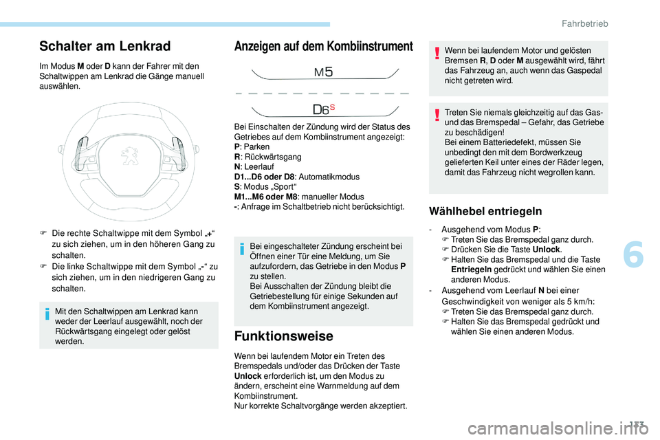 Peugeot 508 2019 Betriebsanleitung (in German) 133
Schalter am Lenkrad
Im Modus M oder D kann der Fahrer mit den
Schaltwippen am Lenkrad die Gänge manuell
auswählen.
Mit den Schaltwippen am Lenkrad kann
weder der Leerlauf ausgewählt, noch de Peugeot 508 2019 Betriebsanleitung (in German) 133
Schalter am Lenkrad
Im Modus M oder D kann der Fahrer mit den
Schaltwippen am Lenkrad die Gänge manuell
auswählen.
Mit den Schaltwippen am Lenkrad kann
weder der Leerlauf ausgewählt, noch de