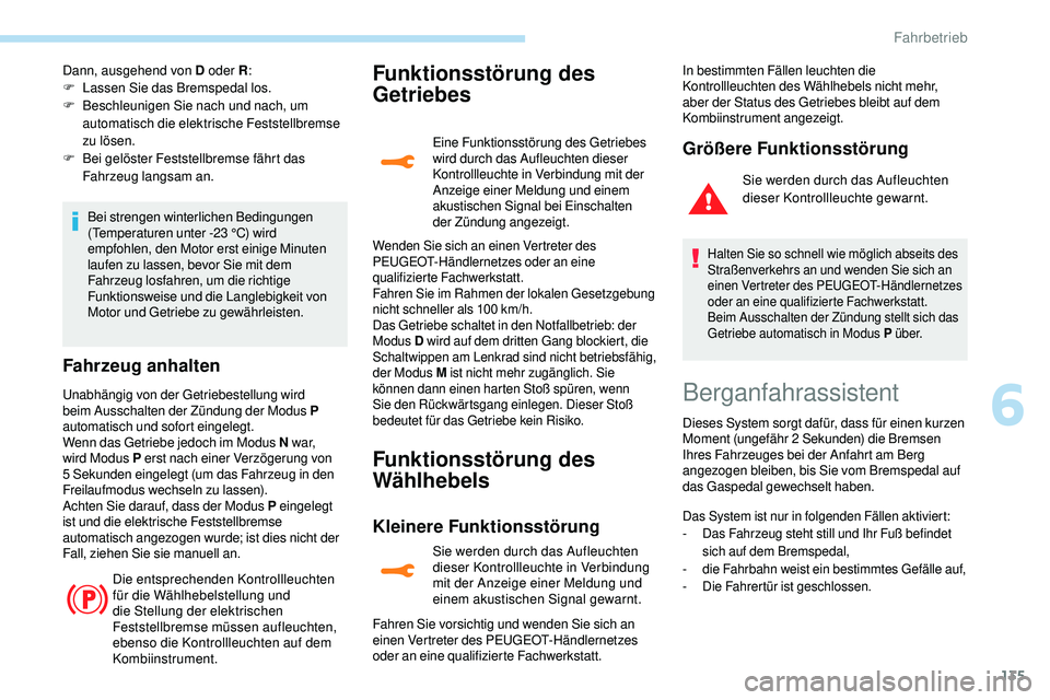 Peugeot 508 2019 Betriebsanleitung (in German) 135
Dann, ausgehend von D oder R:
F L assen Sie das Bremspedal los.
F
B
eschleunigen Sie nach und nach, um
automatisch die elektrische Feststellbremse
zu lösen.
F
B
ei gelöster Feststellbremse Peugeot 508 2019 Betriebsanleitung (in German) 135
Dann, ausgehend von D oder R:
F L assen Sie das Bremspedal los.
F
B
eschleunigen Sie nach und nach, um
automatisch die elektrische Feststellbremse
zu lösen.
F
B
ei gelöster Feststellbremse