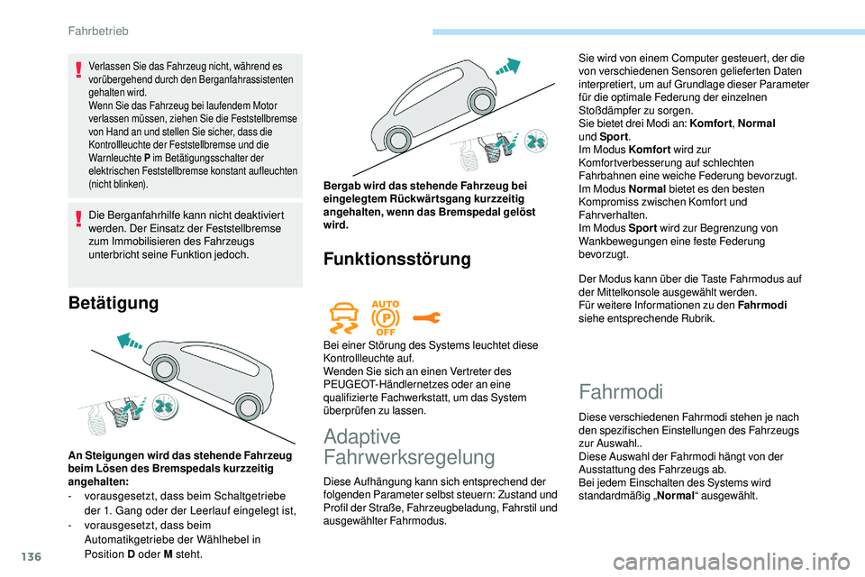 Peugeot 508 2019 Betriebsanleitung (in German) 136
Verlassen Sie das Fahrzeug nicht, während es
vorübergehend durch den Berganfahrassistenten
gehalten wird.
Wenn Sie das Fahrzeug bei laufendem Motor
verlassen müssen, ziehen Sie die Feststell Peugeot 508 2019 Betriebsanleitung (in German) 136
Verlassen Sie das Fahrzeug nicht, während es
vorübergehend durch den Berganfahrassistenten
gehalten wird.
Wenn Sie das Fahrzeug bei laufendem Motor
verlassen müssen, ziehen Sie die Feststell