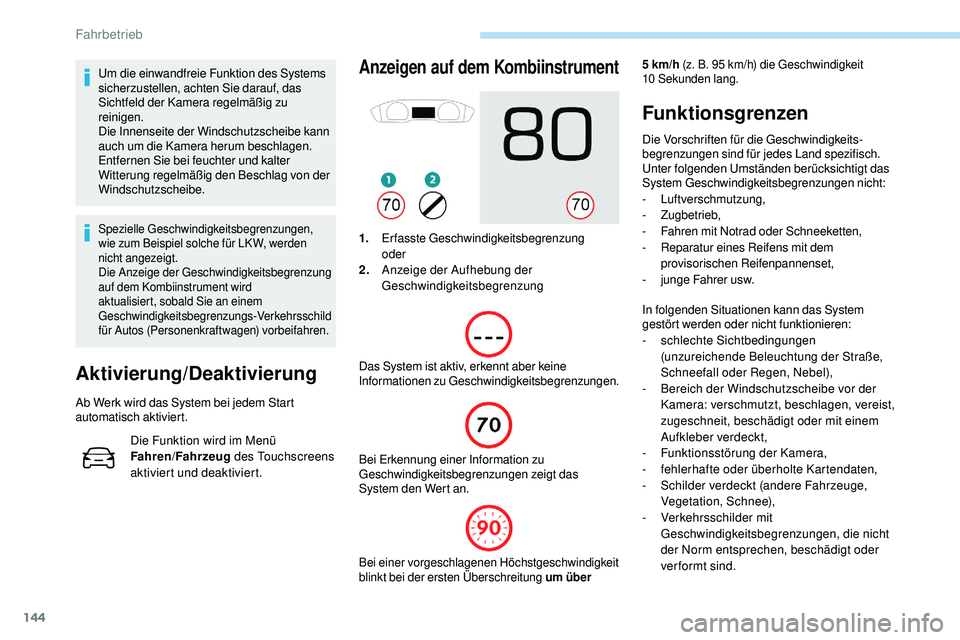 Peugeot 508 2019 Betriebsanleitung (in German) 144
Um die einwandfreie Funktion des Systems
sicherzustellen, achten Sie darauf, das
Sichtfeld der Kamera regelmäßig zu
reinigen.
Die Innenseite der Windschutzscheibe kann
auch um die Kamera her Peugeot 508 2019 Betriebsanleitung (in German) 144
Um die einwandfreie Funktion des Systems
sicherzustellen, achten Sie darauf, das
Sichtfeld der Kamera regelmäßig zu
reinigen.
Die Innenseite der Windschutzscheibe kann
auch um die Kamera her