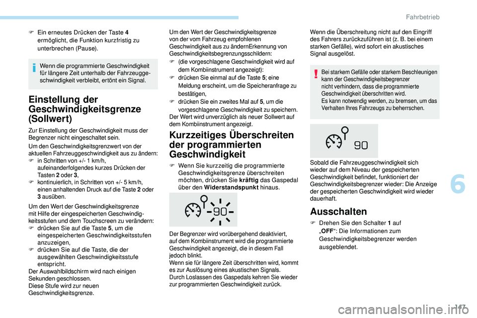 Peugeot 508 2019  Betriebsanleitung (in German) 147
F Ein erneutes Drücken der Taste 4 ermöglicht, die Funktion kurzfristig zu 
unterbrechen (Pause).
Einstellung der 
Geschwindigkeitsgrenze 
(Sollwert)
Zur Einstellung der Geschwindigkeit muss der