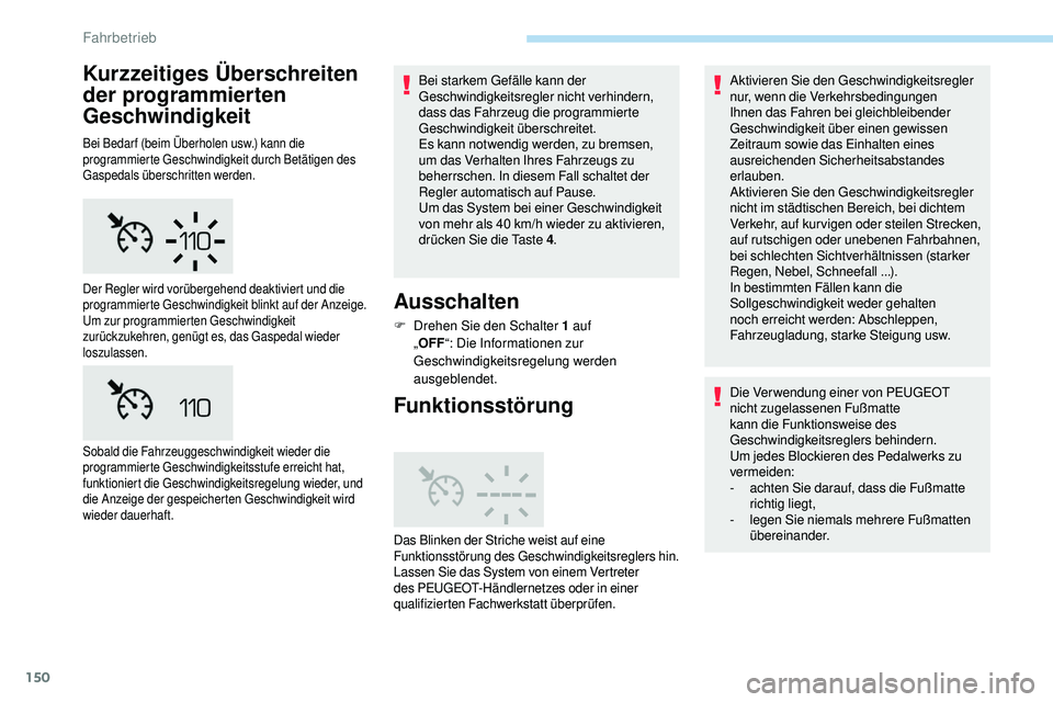 Peugeot 508 2019  Betriebsanleitung (in German) 150
Kurzzeitiges Überschreiten 
der programmierten 
Geschwindigkeit
Bei Bedar f (beim Überholen usw.) kann die 
programmierte Geschwindigkeit durch Betätigen des 
Gaspedals überschritten werden.
B