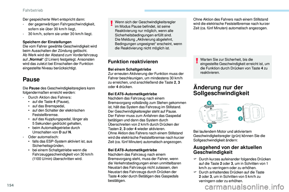 Peugeot 508 2019  Betriebsanleitung (in German) 154
Wenn sich der Geschwindigkeitsregler 
im Modus Pause befindet, ist seine 
Reaktivierung nur möglich, wenn alle 
Sicherheitsbedingungen erfüllt sind. 
Die Meldung „Aktivierung abgelehnt, 
Bedin