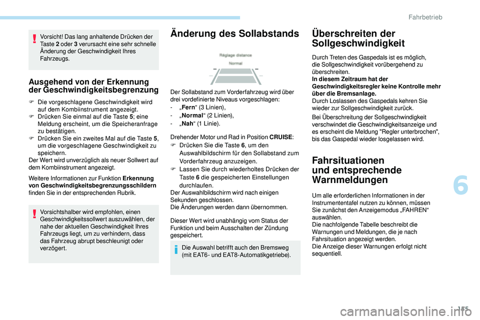 Peugeot 508 2019  Betriebsanleitung (in German) 155
Vorsicht! Das lang anhaltende Drücken der 
Ta s t e  2 oder 3  verursacht eine sehr schnelle 
Änderung der Geschwindigkeit Ihres 
Fahrzeugs.
Ausgehend von der Erkennung 
der Geschwindigkeitsbegr