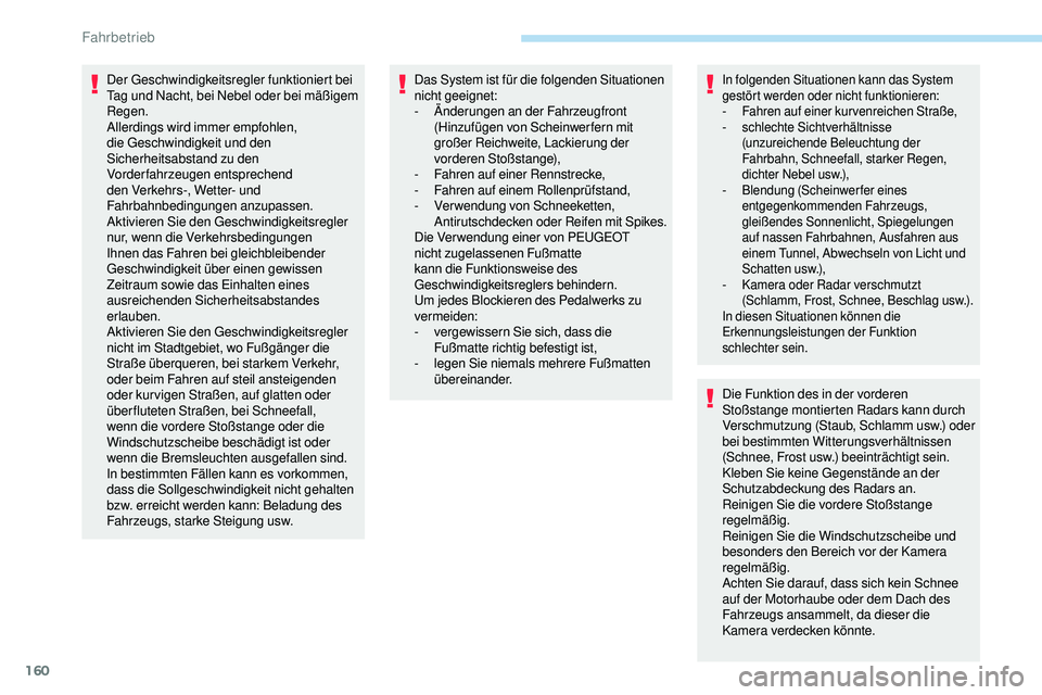Peugeot 508 2019  Betriebsanleitung (in German) 160
Der Geschwindigkeitsregler funktioniert bei 
Tag und Nacht, bei Nebel oder bei mäßigem 
Regen.
Allerdings wird immer empfohlen, 
die Geschwindigkeit und den 
Sicherheitsabstand zu den 
Vorderfah