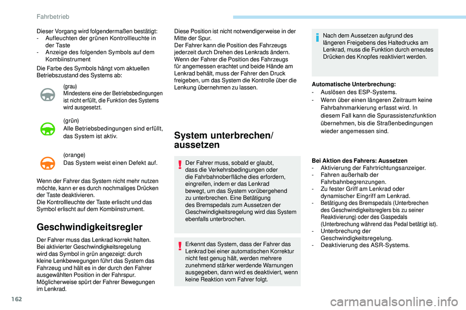 Peugeot 508 2019  Betriebsanleitung (in German) 162
Die Farbe des Symbols hängt vom aktuellen 
Betriebszustand des Systems ab:
(g r au)
Mindestens eine der Betriebsbedingungen 
ist nicht er füllt, die Funktion des Systems 
wird ausgesetzt.
(g r 