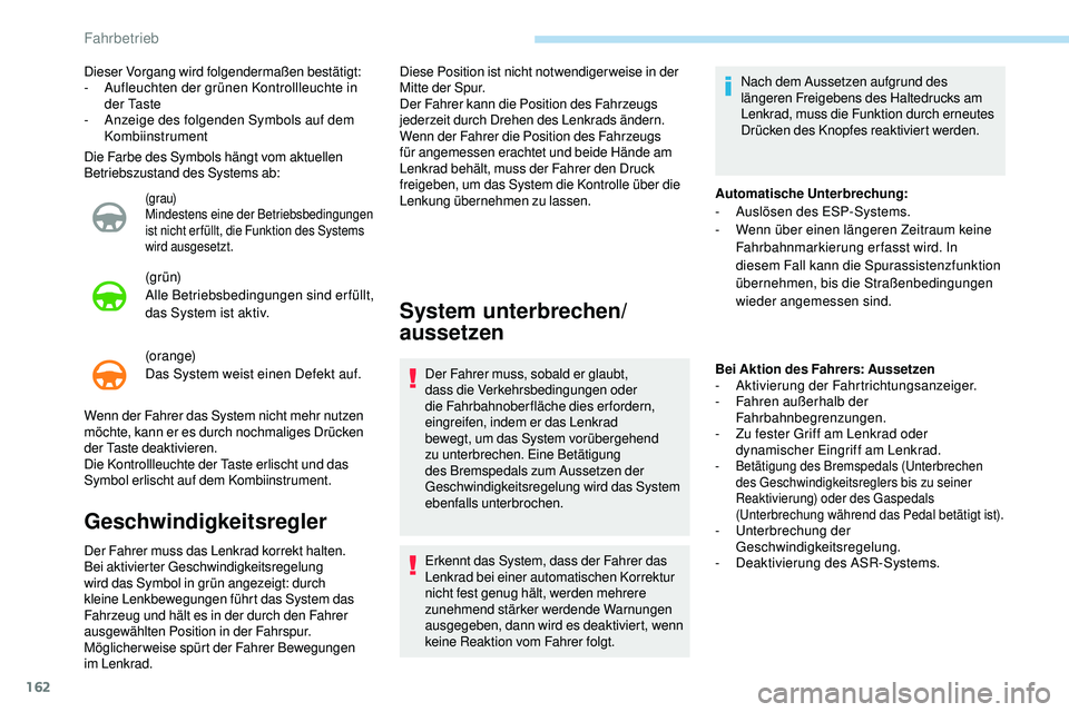 Peugeot 508 2019  Betriebsanleitung (in German) 162
Die Farbe des Symbols hängt vom aktuellen 
Betriebszustand des Systems ab:
(g r au)
Mindestens eine der Betriebsbedingungen 
ist nicht er füllt, die Funktion des Systems 
wird ausgesetzt.
(g r �