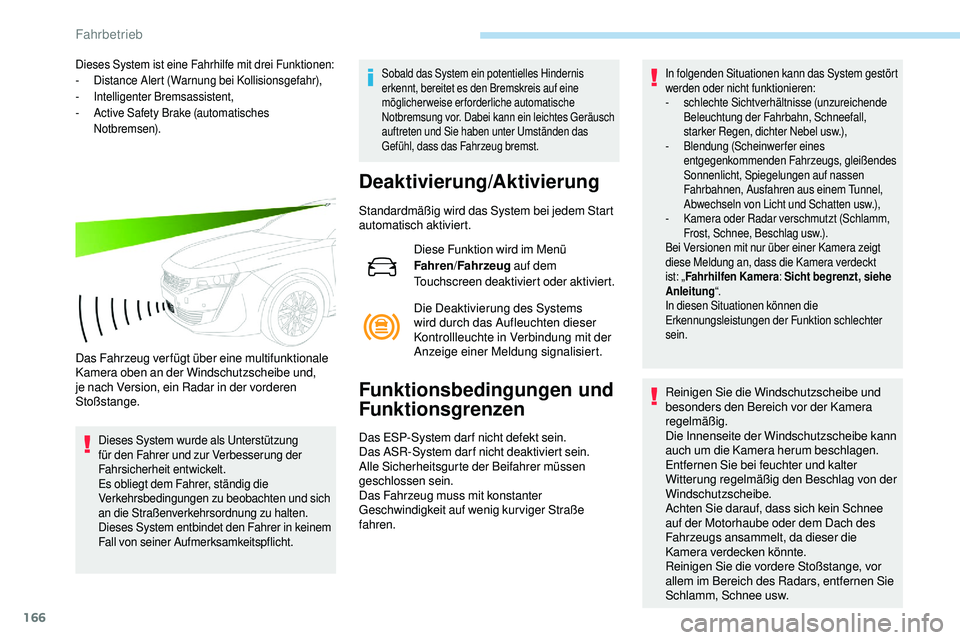 Peugeot 508 2019  Betriebsanleitung (in German) 166
Dieses System ist eine Fahrhilfe mit drei Funktionen:
- Distance Alert (Warnung bei Kollisionsgefahr),
-
 In

telligenter Bremsassistent,
-
 
A
 ctive Safety Brake (automatisches 
Notbremsen).
Das