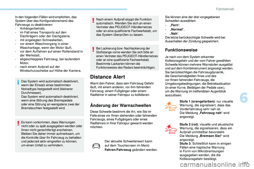 Peugeot 508 2019  Betriebsanleitung (in German) 167
In den folgenden Fällen wird empfohlen, das 
System über das Konfigurationsmenü des 
Fahrzeugs zu deaktivieren:
-
 
Anhängerbetrieb,
-
 
i
 m Fall eines Transports auf den 
Dachträgern oder d