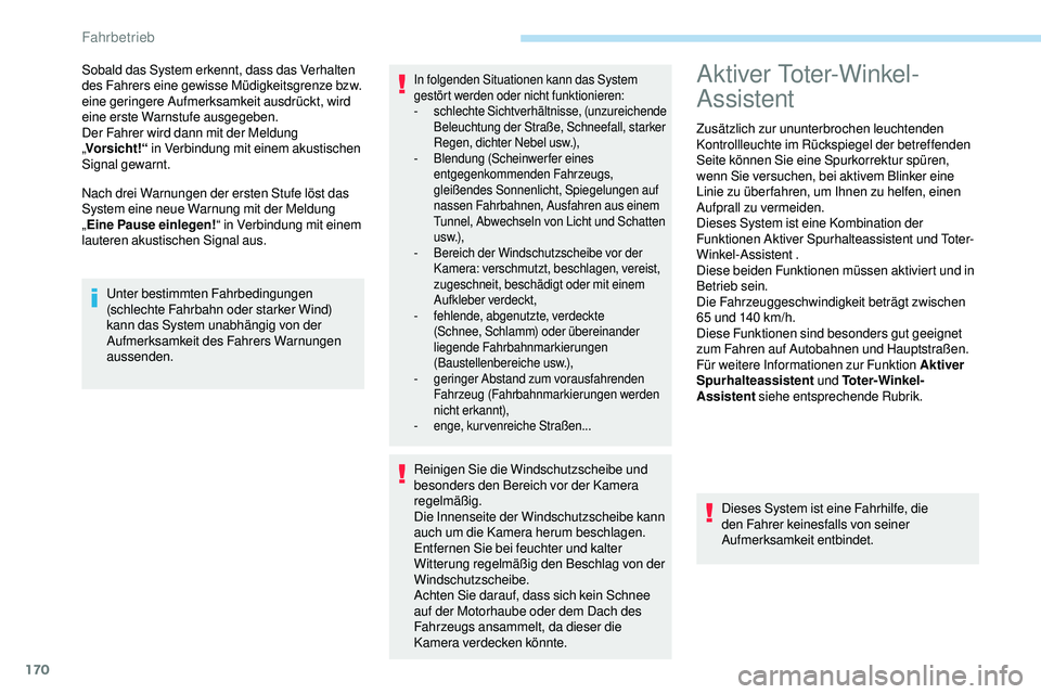 Peugeot 508 2019  Betriebsanleitung (in German) 170
Nach drei Warnungen der ersten Stufe löst das 
System eine neue Warnung mit der Meldung 
„Eine Pause einlegen! “ in Verbindung mit einem 
lauteren akustischen Signal aus. Sobald das System er