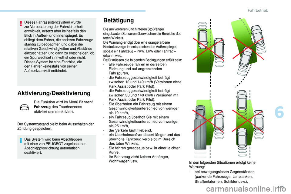 Peugeot 508 2019  Betriebsanleitung (in German) 175
Dieses Fahrassistenzsystem wurde 
zur Verbesserung der Fahrsicherheit 
entwickelt, ersetzt aber keinesfalls den 
Blick in Außen- und Innenspiegel. Es 
obliegt dem Fahrer, die anderen Fahrzeuge 
s