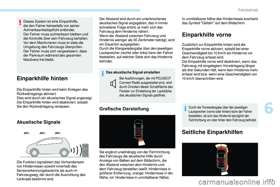 Peugeot 508 2019  Betriebsanleitung (in German) 177
Dieses System ist eine Einparkhilfe, 
die den Fahrer keinesfalls von seiner 
Aufmerksamkeitspflicht entbindet.
Der Fahrer muss aufmerksam bleiben und 
die Kontrolle über sein Fahrzeug behalten.
V