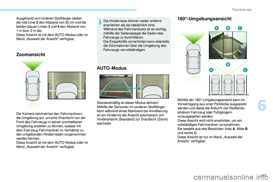 Peugeot 508 2019 Betriebsanleitung (in German) 183
Zoomansicht
Die Hindernisse können weiter entfernt
erscheinen als sie tatsächlich sind.
Während des Fahrmanövers ist es wichtig,
mithilfe der Seitenspiegel die Seiten des
Fahrzeugs zu kontr Peugeot 508 2019 Betriebsanleitung (in German) 183
Zoomansicht
Die Hindernisse können weiter entfernt
erscheinen als sie tatsächlich sind.
Während des Fahrmanövers ist es wichtig,
mithilfe der Seitenspiegel die Seiten des
Fahrzeugs zu kontr