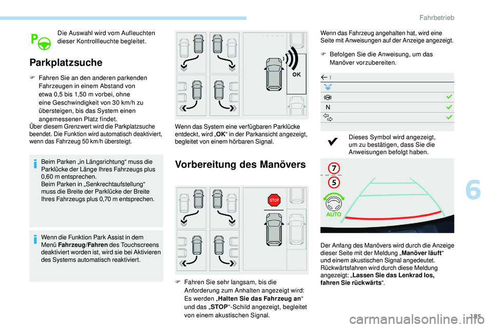 Peugeot 508 2019 Betriebsanleitung (in German) 185
Die Auswahl wird vom Aufleuchten
dieser Kontrollleuchte begleitet.
Parkplatzsuche
F Fahren Sie an den anderen parkenden Fahrzeugen in einem Abstand von
etwa 0,5 bis 1,50 m vorbei, ohne
eine Ges Peugeot 508 2019 Betriebsanleitung (in German) 185
Die Auswahl wird vom Aufleuchten
dieser Kontrollleuchte begleitet.
Parkplatzsuche
F Fahren Sie an den anderen parkenden Fahrzeugen in einem Abstand von
etwa 0,5 bis 1,50 m vorbei, ohne
eine Ges