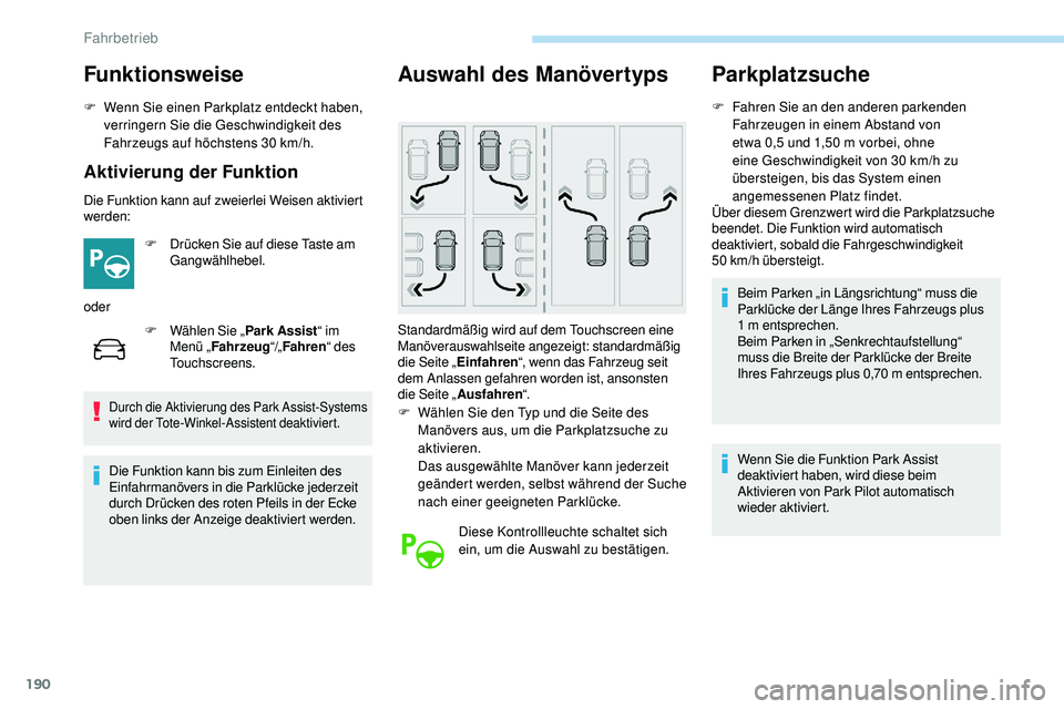 Peugeot 508 2019 Betriebsanleitung (in German) 190
Funktionsweise
F Wenn Sie einen Parkplatz entdeckt haben, verringern Sie die Geschwindigkeit des
Fahrzeugs auf höchstens 30
km/h.
Aktivierung der Funktion
Die Funktion kann auf zweierlei Weise Peugeot 508 2019 Betriebsanleitung (in German) 190
Funktionsweise
F Wenn Sie einen Parkplatz entdeckt haben, verringern Sie die Geschwindigkeit des
Fahrzeugs auf höchstens 30
km/h.
Aktivierung der Funktion
Die Funktion kann auf zweierlei Weise