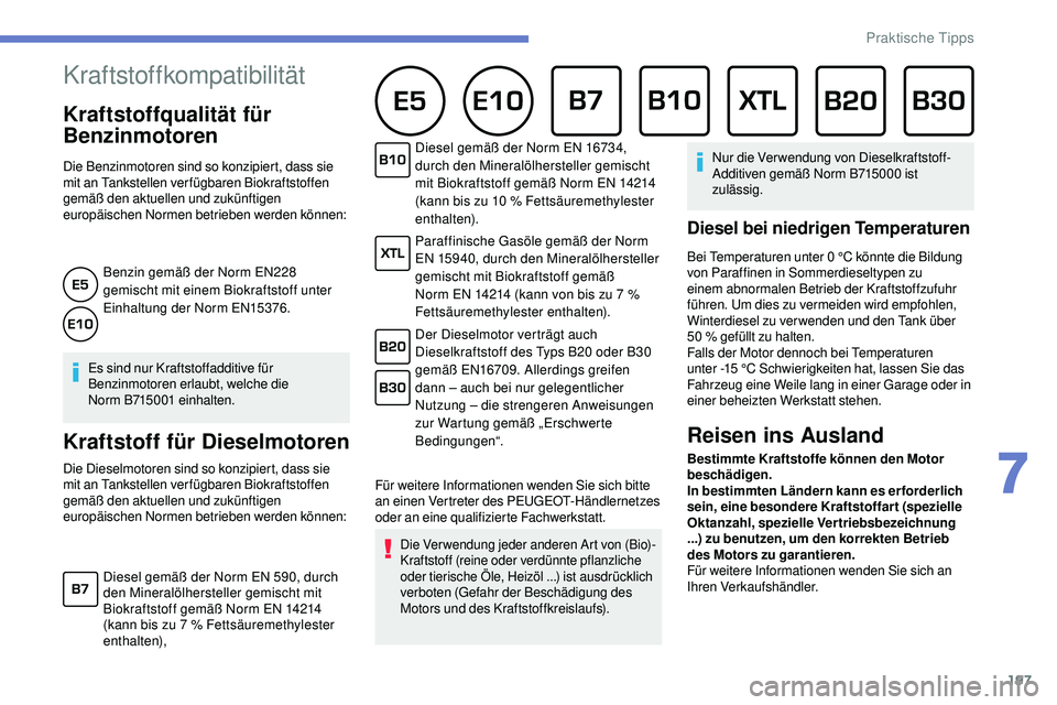 Peugeot 508 2019 Betriebsanleitung (in German) 197
Kraftstoffkompatibilität
Kraftstoffqualität für
Benzinmotoren
Die Benzinmotoren sind so konzipiert, dass sie
mit an Tankstellen verfügbaren Biokraftstoffen
gemäß den aktuellen und z Peugeot 508 2019 Betriebsanleitung (in German) 197
Kraftstoffkompatibilität
Kraftstoffqualität für
Benzinmotoren
Die Benzinmotoren sind so konzipiert, dass sie
mit an Tankstellen verfügbaren Biokraftstoffen
gemäß den aktuellen und z
