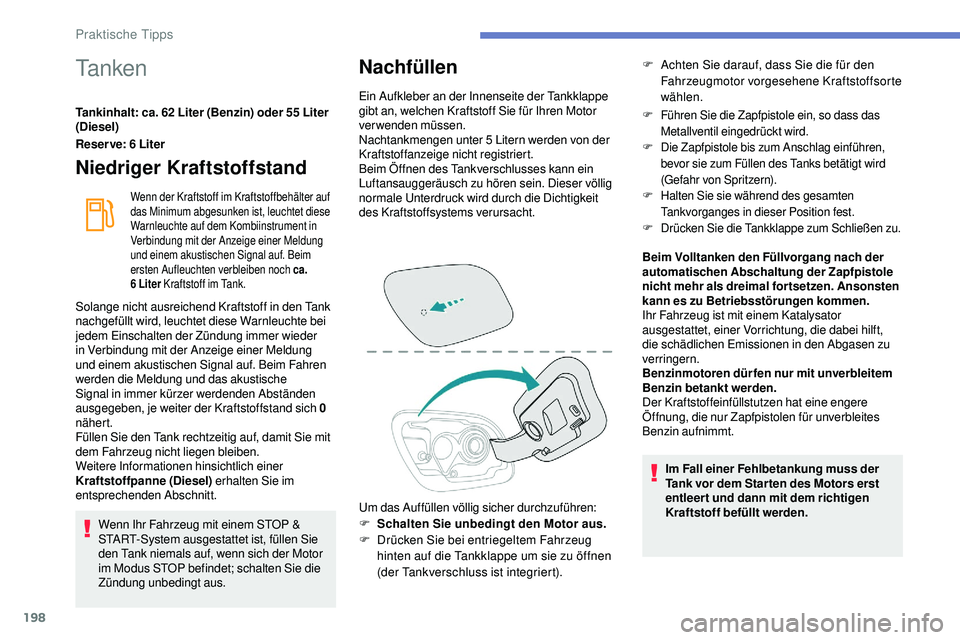 Peugeot 508 2019 Betriebsanleitung (in German) 198
Ta n k e n
Tankinhalt: ca. 62 Liter (Benzin) oder 55 Liter
(Diesel)
Reser ve: 6 Liter
Niedriger Kraftstoffstand
Wenn der Kraftstoff im Kraftstoffbehälter auf
das Minimum abgesunken ist, leuchte Peugeot 508 2019 Betriebsanleitung (in German) 198
Ta n k e n
Tankinhalt: ca. 62 Liter (Benzin) oder 55 Liter
(Diesel)
Reser ve: 6 Liter
Niedriger Kraftstoffstand
Wenn der Kraftstoff im Kraftstoffbehälter auf
das Minimum abgesunken ist, leuchte