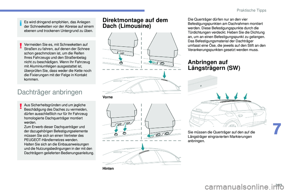 Peugeot 508 2019 Betriebsanleitung (in German) 203
Es wird dringend empfohlen, das Anlegen
der Schneeketten vor der Abreise auf einem
ebenen und trockenen Untergrund zu üben.
Vermeiden Sie es, mit Schneeketten auf
Straßen zu fahren, auf denen Peugeot 508 2019 Betriebsanleitung (in German) 203
Es wird dringend empfohlen, das Anlegen
der Schneeketten vor der Abreise auf einem
ebenen und trockenen Untergrund zu üben.
Vermeiden Sie es, mit Schneeketten auf
Straßen zu fahren, auf denen