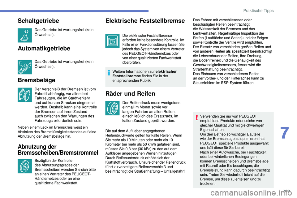 Peugeot 508 2019 Betriebsanleitung (in German) 209
Schaltgetriebe
Das Getriebe ist wartungsfrei (kein
Ölwechsel).
Automatikgetriebe
Das Getriebe ist wartungsfrei (kein
Ölwechsel).
Bremsbeläge
Der Verschleiß der Bremsen ist vom
Fahrstil abh Peugeot 508 2019 Betriebsanleitung (in German) 209
Schaltgetriebe
Das Getriebe ist wartungsfrei (kein
Ölwechsel).
Automatikgetriebe
Das Getriebe ist wartungsfrei (kein
Ölwechsel).
Bremsbeläge
Der Verschleiß der Bremsen ist vom
Fahrstil abh