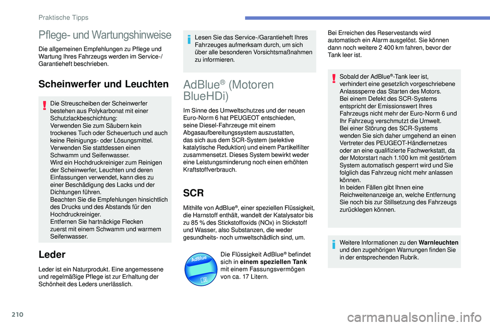 Peugeot 508 2019  Betriebsanleitung (in German) 210
Pflege- und Wartungshinweise
Die allgemeinen Empfehlungen zu Pflege und 
Wartung Ihres Fahrzeugs werden im Service-/
Garantieheft beschrieben.
Scheinwerfer und Leuchten
Die Streuscheiben der Schei