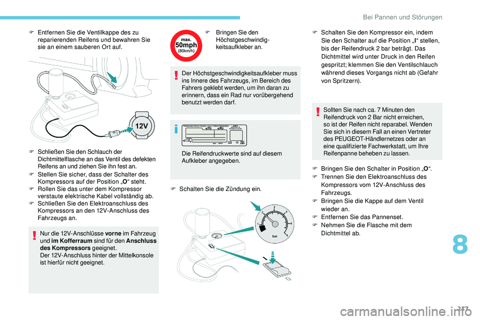 Peugeot 508 2019 Betriebsanleitung (in German) 217
F Entfernen Sie die Ventilkappe des zu reparierenden Reifens und bewahren Sie
sie an einem sauberen Ort auf.
F
S
tellen Sie sicher, dass der Schalter des
Kompressors auf der Position „ O“ Peugeot 508 2019 Betriebsanleitung (in German) 217
F Entfernen Sie die Ventilkappe des zu reparierenden Reifens und bewahren Sie
sie an einem sauberen Ort auf.
F
S
tellen Sie sicher, dass der Schalter des
Kompressors auf der Position „ O“