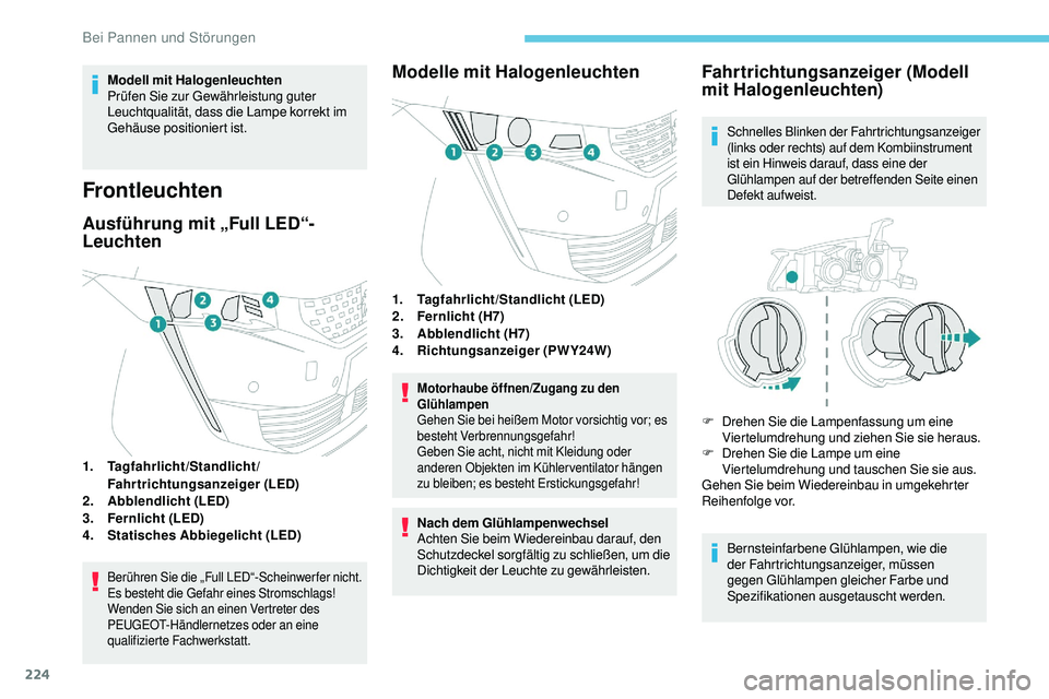 Peugeot 508 2019 Betriebsanleitung (in German) 224
Modell mit Halogenleuchten
Prüfen Sie zur Gewährleistung guter
Leuchtqualität, dass die Lampe korrekt im
Gehäuse positioniert ist.
Frontleuchten
Ausführung mit „Full LED“-
Leuchten
1.Ta Peugeot 508 2019 Betriebsanleitung (in German) 224
Modell mit Halogenleuchten
Prüfen Sie zur Gewährleistung guter
Leuchtqualität, dass die Lampe korrekt im
Gehäuse positioniert ist.
Frontleuchten
Ausführung mit „Full LED“-
Leuchten
1.Ta
