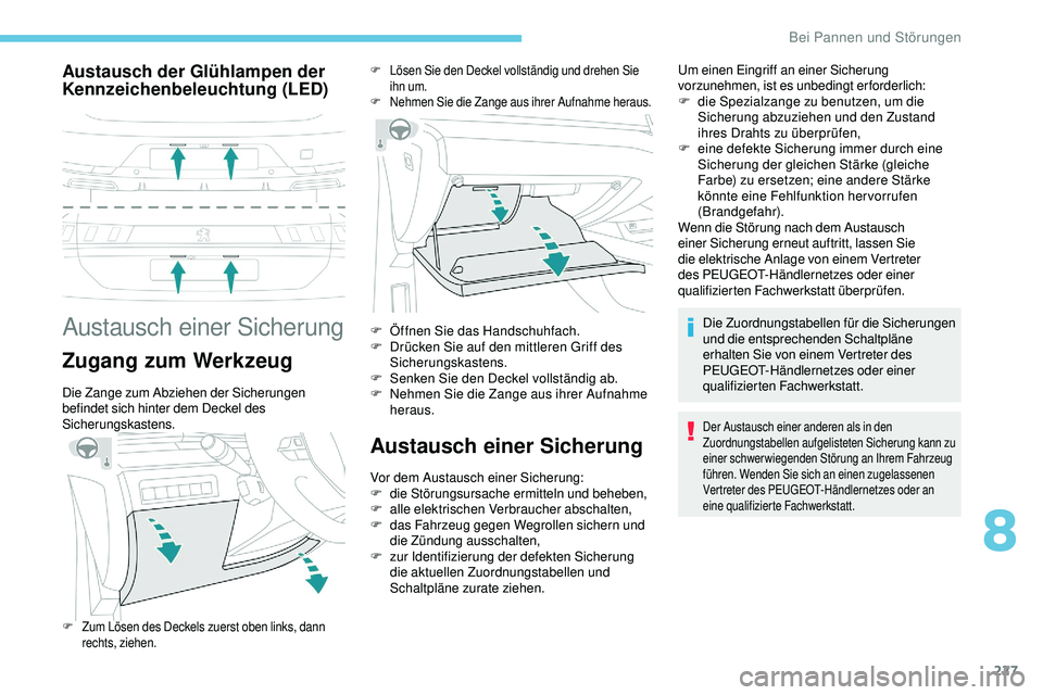 Peugeot 508 2019 Betriebsanleitung (in German) 227
Austausch der Glühlampen der
Kennzeichenbeleuchtung (LED)
Austausch einer Sicherung
Zugang zum Werkzeug
Die Zange zum Abziehen der Sicherungen
befindet sich hinter dem Deckel des
Sicherungskas Peugeot 508 2019 Betriebsanleitung (in German) 227
Austausch der Glühlampen der
Kennzeichenbeleuchtung (LED)
Austausch einer Sicherung
Zugang zum Werkzeug
Die Zange zum Abziehen der Sicherungen
befindet sich hinter dem Deckel des
Sicherungskas