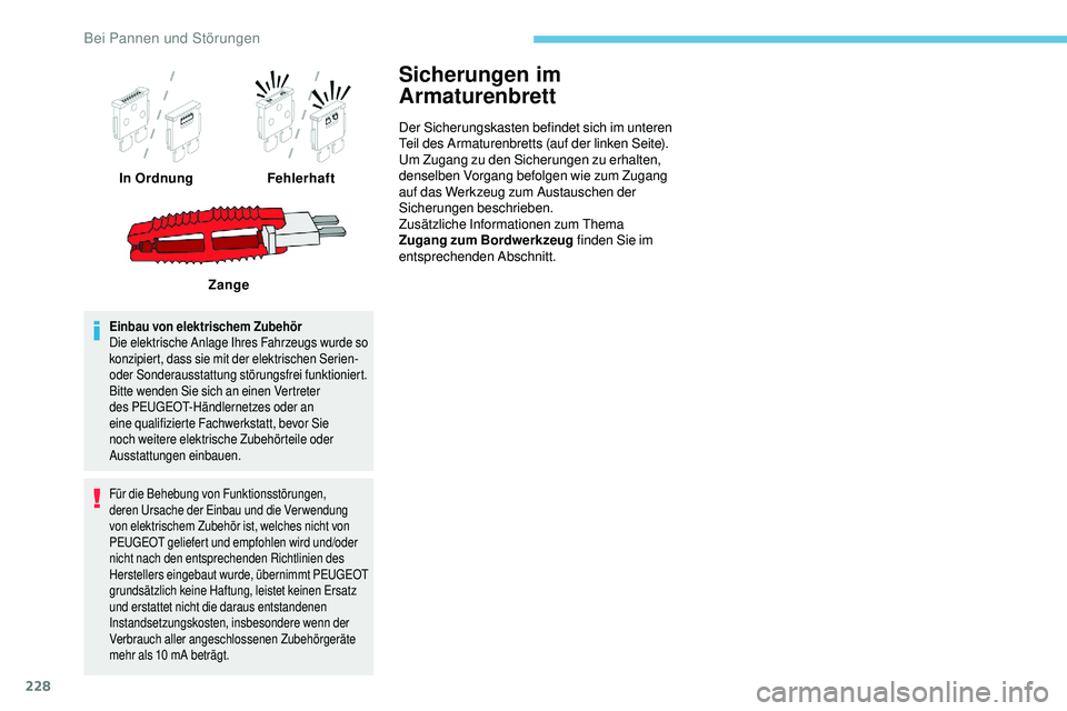 Peugeot 508 2019 Betriebsanleitung (in German) 228
Einbau von elektrischem Zubehör
Die elektrische Anlage Ihres Fahrzeugs wurde so
konzipiert, dass sie mit der elektrischen Serien-
oder Sonderausstattung störungsfrei funktioniert.
Bitte wenden Peugeot 508 2019 Betriebsanleitung (in German) 228
Einbau von elektrischem Zubehör
Die elektrische Anlage Ihres Fahrzeugs wurde so
konzipiert, dass sie mit der elektrischen Serien-
oder Sonderausstattung störungsfrei funktioniert.
Bitte wenden