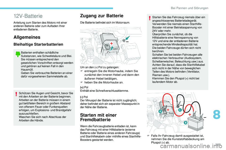Peugeot 508 2019 Betriebsanleitung (in German) 233
12V-Batterie
Anleitung zum Starten des Motors mit einer
anderen Batterie oder zum Aufladen Ihrer
entladenen Batterie.
Allgemeines
Bleihaltige Starterbatterien
Batterien enthalten schädliche
Su Peugeot 508 2019 Betriebsanleitung (in German) 233
12V-Batterie
Anleitung zum Starten des Motors mit einer
anderen Batterie oder zum Aufladen Ihrer
entladenen Batterie.
Allgemeines
Bleihaltige Starterbatterien
Batterien enthalten schädliche
Su