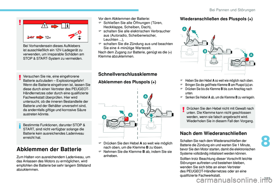 Peugeot 508 2019 Betriebsanleitung (in German) 235
Versuchen Sie nie, eine eingefrorene
Batterie aufzuladen – Explosionsgefahr!
Wenn die Batterie eingefroren ist, lassen Sie
diese durch einen Vertreter des PEUGEOT-
Händlernetzes oder durch ei Peugeot 508 2019 Betriebsanleitung (in German) 235
Versuchen Sie nie, eine eingefrorene
Batterie aufzuladen – Explosionsgefahr!
Wenn die Batterie eingefroren ist, lassen Sie
diese durch einen Vertreter des PEUGEOT-
Händlernetzes oder durch ei