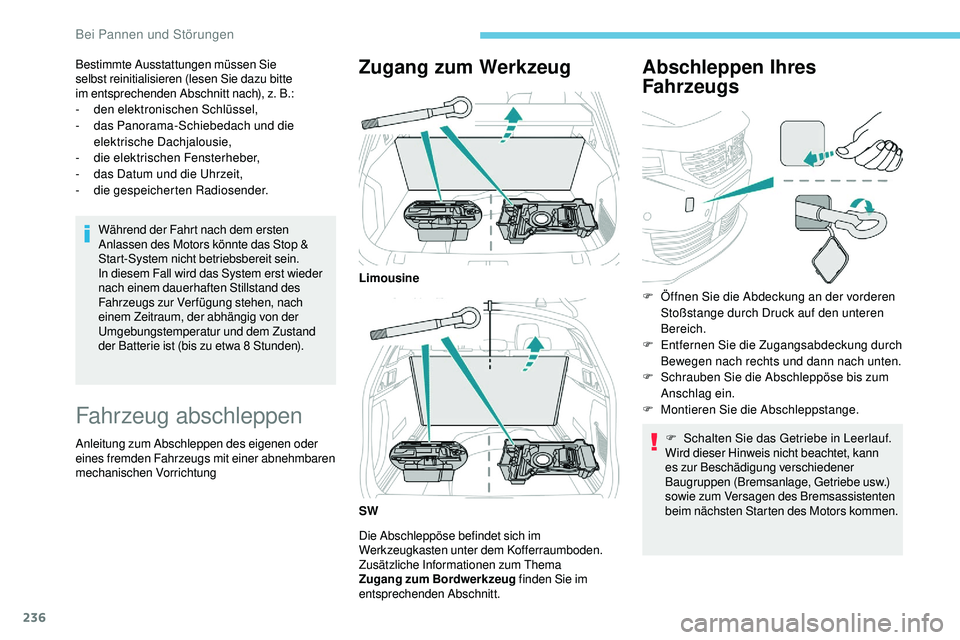 Peugeot 508 2019  Betriebsanleitung (in German) 236
Bestimmte Ausstattungen müssen Sie 
selbst reinitialisieren (lesen Sie dazu bitte 
im  entsprechenden Abschnitt nach), z. B.:
-
 de

n elektronischen Schlüssel,
-
 
d
 as Panorama-Schiebedach un