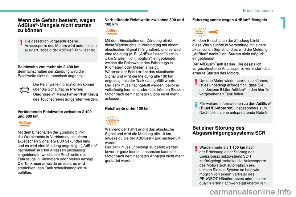 Peugeot 508 2019 Betriebsanleitung (in German) 25
Wenn die Gefahr besteht, wegen
AdBlue®-Mangels nicht starten
zu können
Die gesetzlich vorgeschriebene
Anlasssperre des Motors wird automatisch
aktiviert, sobald der AdBlue
®-Tank leer ist.
R Peugeot 508 2019 Betriebsanleitung (in German) 25
Wenn die Gefahr besteht, wegen
AdBlue®-Mangels nicht starten
zu können
Die gesetzlich vorgeschriebene
Anlasssperre des Motors wird automatisch
aktiviert, sobald der AdBlue
®-Tank leer ist.
R