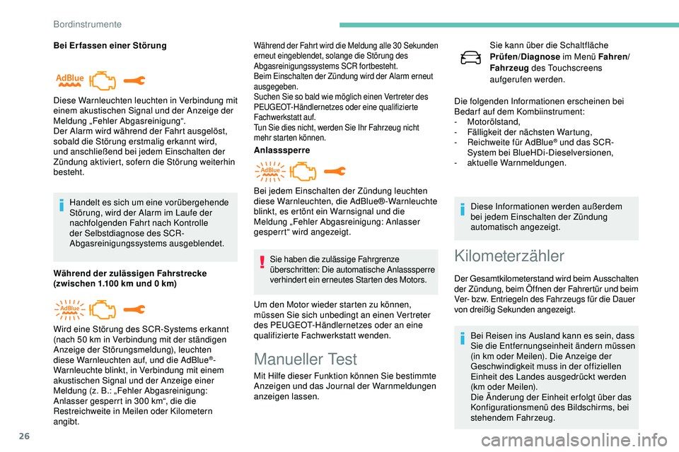 Peugeot 508 2019  Betriebsanleitung (in German) 26
Bei Erfassen einer StörungHandelt es sich um eine vorübergehende 
Störung, wird der Alarm im Laufe der 
nachfolgenden Fahrt nach Kontrolle 
der Selbstdiagnose des SCR-
Abgasreinigungssystems aus