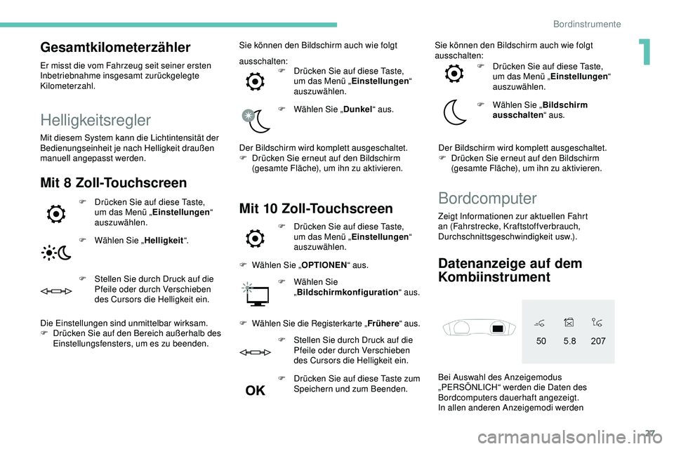 Peugeot 508 2019 Betriebsanleitung (in German) 27
Gesamtkilometerzähler
Er misst die vom Fahrzeug seit seiner ersten
Inbetriebnahme insgesamt zurückgelegte
Kilometerzahl.
Helligkeitsregler
Mit diesem System kann die Lichtintensität der
Bedie Peugeot 508 2019 Betriebsanleitung (in German) 27
Gesamtkilometerzähler
Er misst die vom Fahrzeug seit seiner ersten
Inbetriebnahme insgesamt zurückgelegte
Kilometerzahl.
Helligkeitsregler
Mit diesem System kann die Lichtintensität der
Bedie