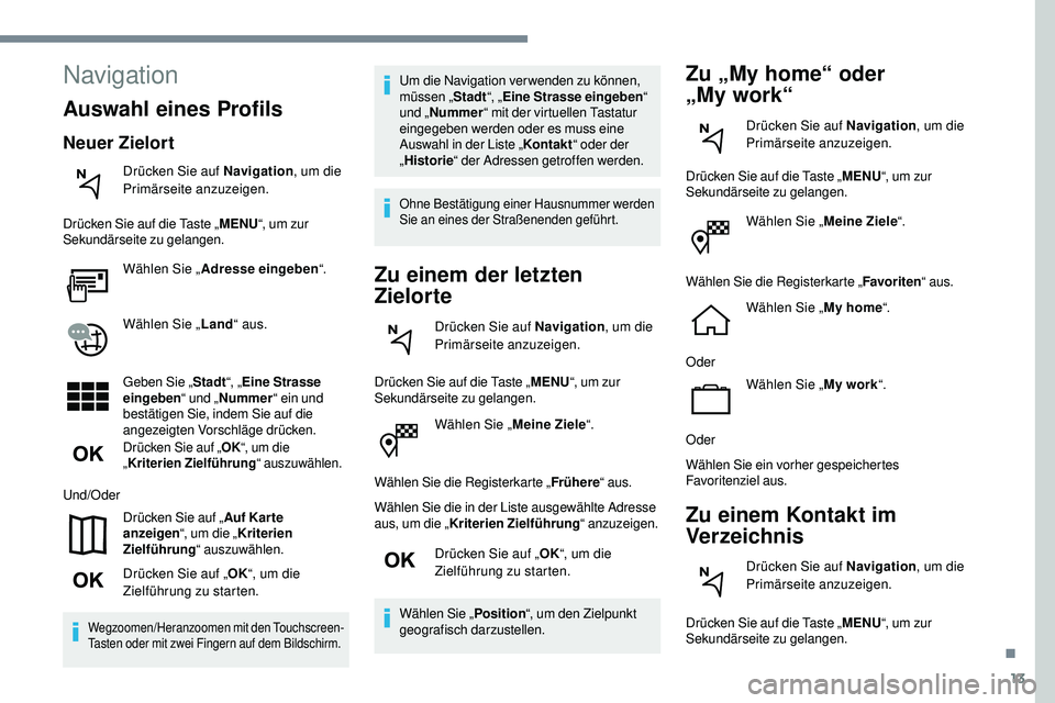 Peugeot 508 2019 Betriebsanleitung (in German) 13
Wählen Sie „Meine Ziele“.
Wählen Sie die Registerkarte „ Frühere“ aus.
Wählen Sie die in der Liste ausgewählte Adresse
aus, um die „ Kriterien Zielführung“ anzuzeigen.
Drücken S Peugeot 508 2019 Betriebsanleitung (in German) 13
Wählen Sie „Meine Ziele“.
Wählen Sie die Registerkarte „ Frühere“ aus.
Wählen Sie die in der Liste ausgewählte Adresse
aus, um die „ Kriterien Zielführung“ anzuzeigen.
Drücken S